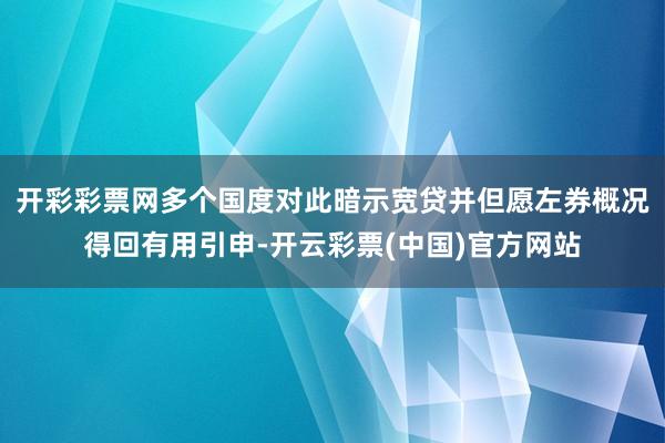 开彩彩票网多个国度对此暗示宽贷并但愿左券概况得回有用引申-开云彩票(中国)官方网站